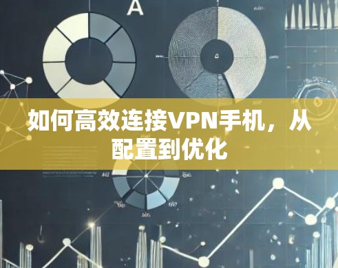 如何高效连接VPN手机,从配置到优化