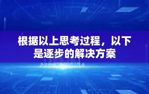 根据以上思考过程,以下是逐步的解决方案