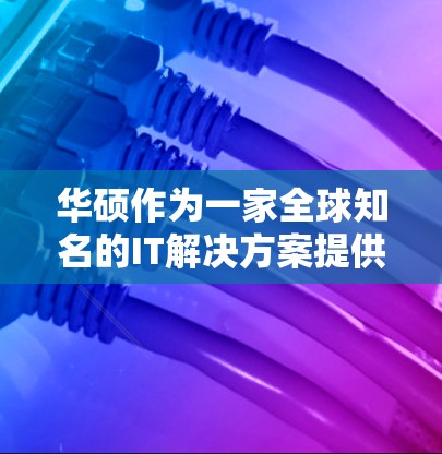 华硕作为一家全球知名的IT解决方案提供商，确实提供了一款名为 华硕VPN服务器 的产品。以下是关于该产品的详细介绍