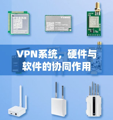 VPN系统，硬件与软件的协同作用