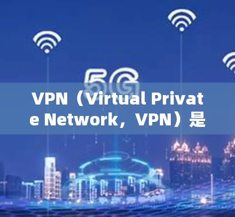 VPN(Virtual Private Network,VPN)是通过虚拟网络连接外部网络的技术工具,主要用于保护用户的数据安全,防止网络攻击。以下是关于VPN的一些基本功能和可能的穿透特性
