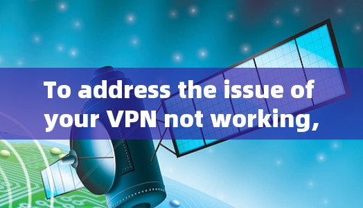 To address the issue of your VPN not working,follow these organized steps based on your findings: