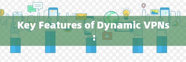 Key Features of Dynamic VPNs: