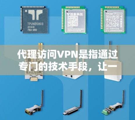 代理访问VPN是指通过专门的技术手段,让一个公司或个人访问另一个公司或个人的VPN服务器。这种访问方式通常涉及到加密传输、数据窃取等内容,可能对个人隐私和数据安全构成威胁