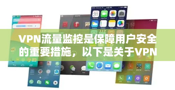 VPN流量监控是保障用户安全的重要措施,以下是关于VPN流量监控的详细内容