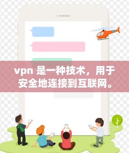 vpn 是一种技术，用于安全地连接到互联网。它允许用户通过网络访问内部机房或其他设备上的服务，同时保护数据不被未经授权的访问