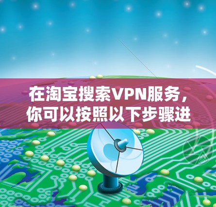 在淘宝搜索VPN服务,你可以按照以下步骤进行
