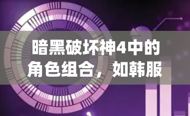 暗黑破坏神4中的角色组合,如韩服剑灵 vpn,是一个通过将韩服装备、剑法和VPN功能相结合的角色设定。以下是对其设计的详细分析