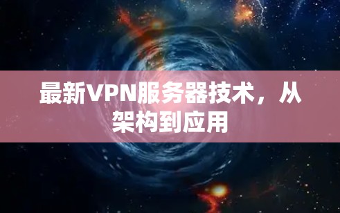 最新VPN服务器技术,从架构到应用