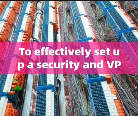 To effectively set up a security and VPN solution using Juniper,follow this organized approach: To effectively set up a security and VPN solution using Juniper,follow this organized approach: