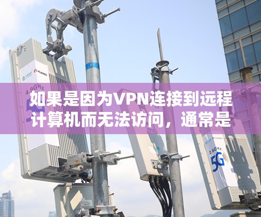 如果是因为VPN连接到远程计算机而无法访问,通常是因为服务器被封或者服务器被冻结。以下是一个逐步的解决方案
