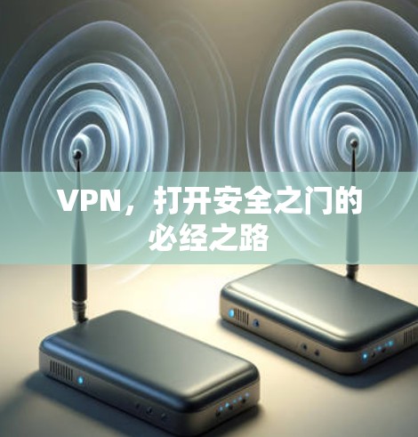 VPN,打开安全之门的必经之路
