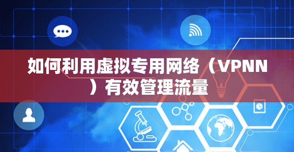 如何利用虚拟专用网络(VPNN)有效管理流量