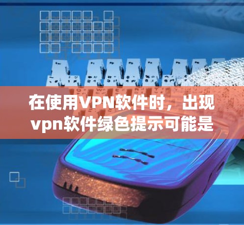 在使用VPN软件时,出现vpn软件绿色提示可能是因为该软件本身是绿色的,但无法使用,或者需要付费才能使用。以下是逐步的解决方案