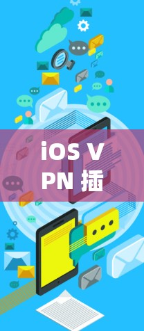 iOS VPN 插件,提升用户体验的高效解决方案