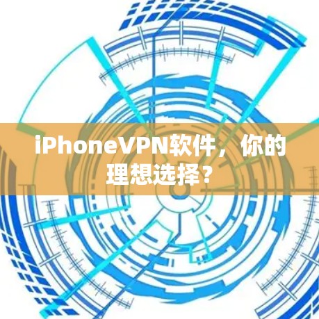 iPhoneVPN软件,你的理想选择?