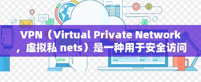 VPN(Virtual Private Network,虚拟私 nets)是一种用于安全访问网络资源的工具或应用。其主要作用是保护用户在网络环境下的隐私和数据安全,防止网络攻击和未经授权的访问