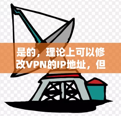 是的,理论上可以修改VPN的IP地址,但通常需要在服务器上进行操作,而不是直接修改客户端的IP地址。以下是几种方法可以实现修改VPNIP地址的步骤 是的,理论上可以修改VPN的IP地址,但通常需要在服务器上进行操作,而不是直接修改客户端的IP地址。以下是几种方法可以实现修改VPNIP地址的步骤