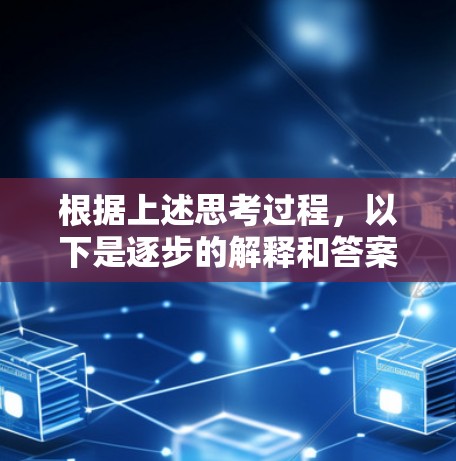 根据上述思考过程,以下是逐步的解释和答案 根据上述思考过程,以下是逐步的解释和答案