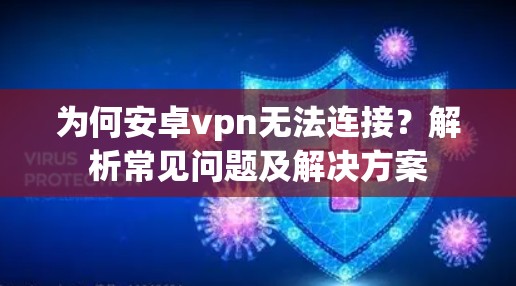 为何安卓vpn无法连接?解析常见问题及解决方案