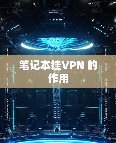 笔记本挂VPN 的作用
