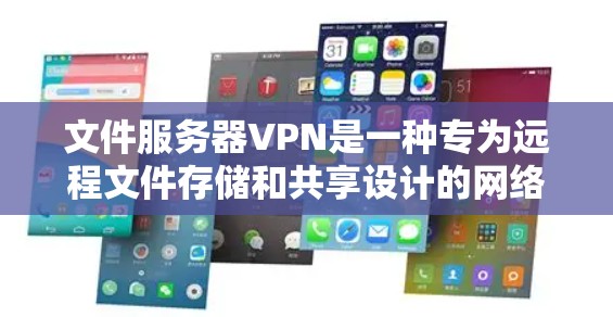 文件服务器VPN是一种专为远程文件存储和共享设计的网络协议,主要用于访问外部服务器上传的文件。以下是关于文件服务器VPN的详细指南