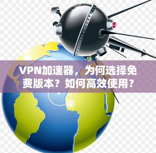 VPN加速器,为何选择免费版本?如何高效使用?