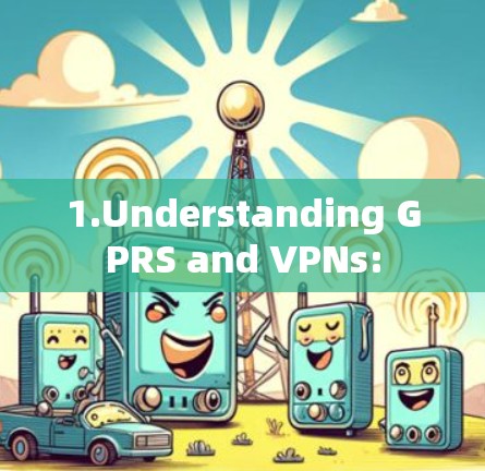 1.Understanding GPRS and VPNs: