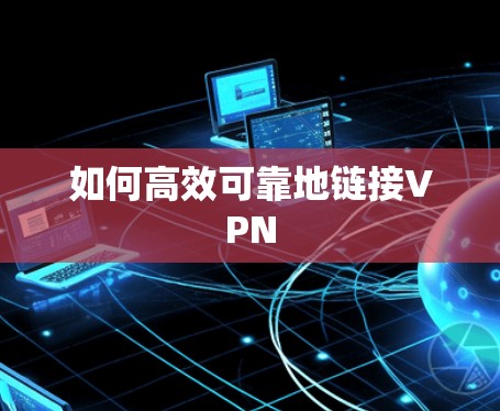 如何高效可靠地链接VPN