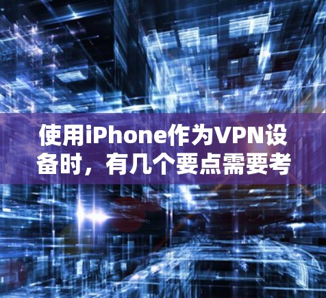 使用iPhone作为VPN设备时,有几个要点需要考虑