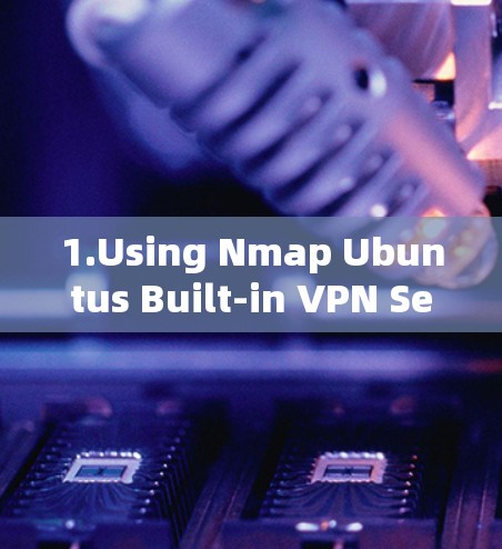 1.Using Nmap Ubuntus Built-in VPN Service)