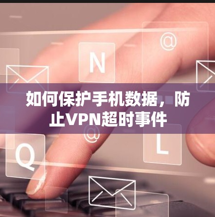 如何保护手机数据,防止VPN超时事件