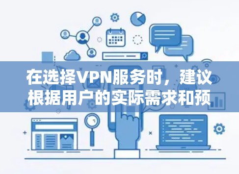 在选择VPN服务时,建议根据用户的实际需求和预算进行选择。以下是一些综合考虑的因素和推荐