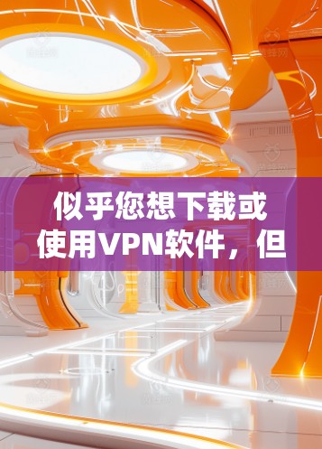 似乎您想下载或使用VPN软件，但价格非常便宜。VPN通常需要一定的费用或注册费，但如果您只是想测试或尝试，可以尝试访问一些可靠的VPN网站，比如