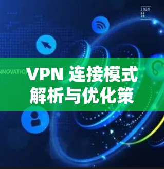 VPN 连接模式解析与优化策略