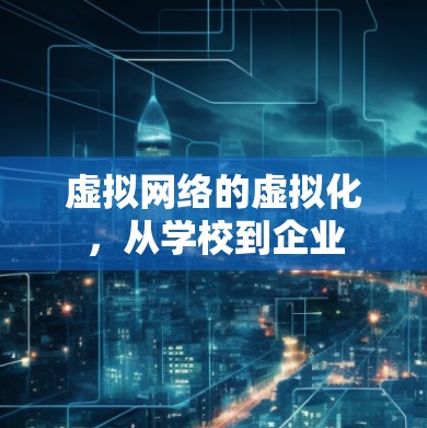 虚拟网络的虚拟化,从学校到企业