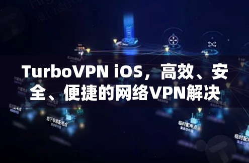 TurboVPN iOS,高效、安全、便捷的网络VPN解决方案