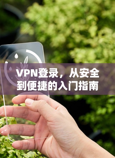 VPN登录,从安全到便捷的入门指南