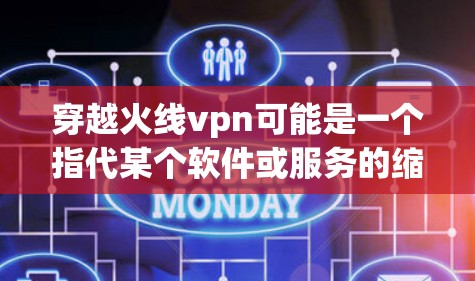 穿越火线vpn可能是一个指代某个软件或服务的缩写,但没有明确的上下文信息,很难确定具体指的是什么。以下是一些可能的解释