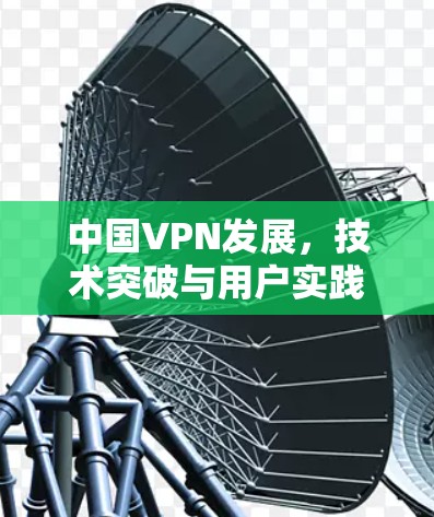 中国VPN发展,技术突破与用户实践的双重奏