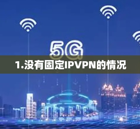 1.没有固定IPVPN的情况