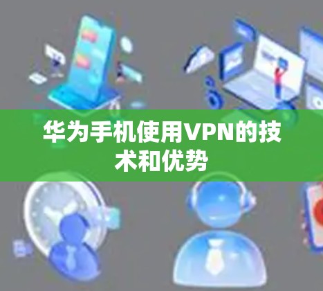 华为手机使用VPN的技术和优势