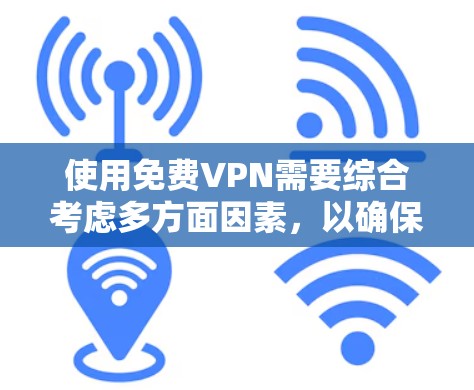 使用免费VPN需要综合考虑多方面因素，以确保安全性和用户体验。以下是使用免费VPN时需要考虑的重要因素