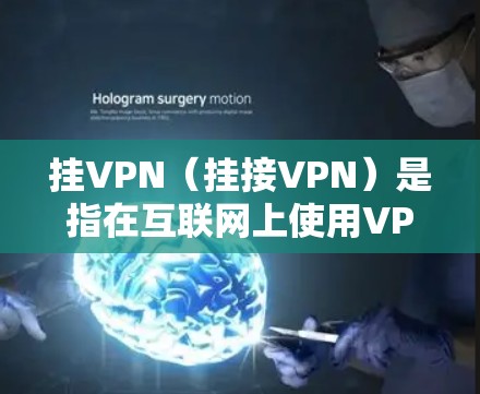 挂VPN（挂接VPN）是指在互联网上使用VPN服务，但无法访问目标网站或服务的情况。这种情况通常发生在以下几种情况下