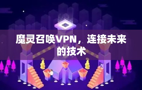 魔灵召唤VPN，连接未来的技术