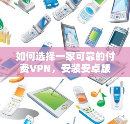 如何选择一家可靠的付费VPN，安装安卓版