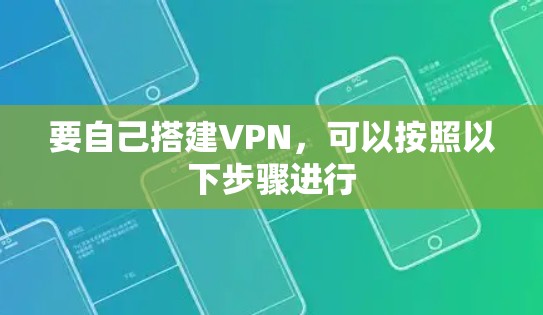 要自己搭建VPN，可以按照以下步骤进行
