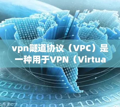 vpn隧道协议（VPC）是一种用于VPN（Virtual Private Network）的安全协议，旨在保护用户在VPN连接中的数据和通信。以下是关于vpn隧道协议的详细介绍