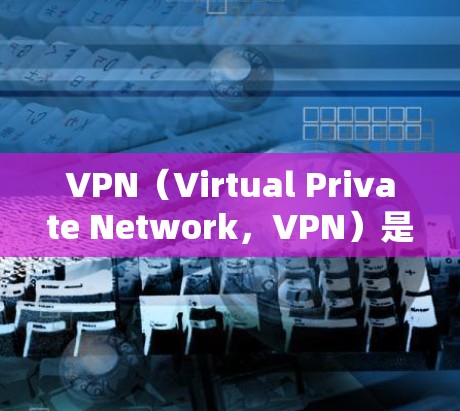 VPN(Virtual Private Network,VPN)是为了保护用户个人隐私和安全而使用的网络服务。它通过加密技术将用户连接到外部网络,如互联网,从而保护用户的数据和敏感信息不被泄露或访问