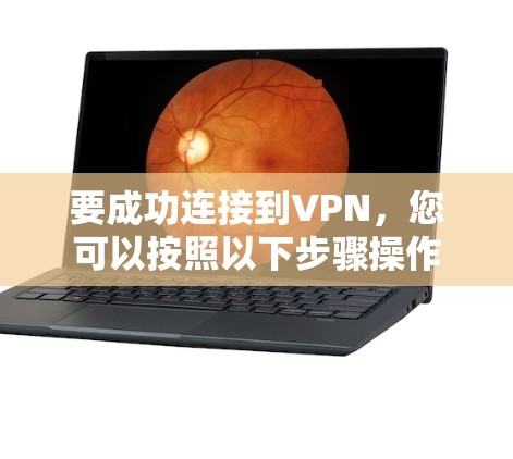 要成功连接到VPN,您可以按照以下步骤操作
